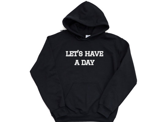 Let’s Have A Day Hoodie