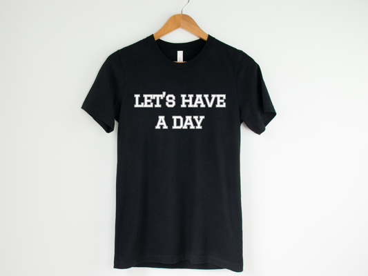 Let’s Have A Day Tee